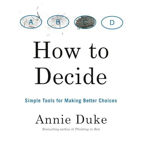 How to Decide: Simple Tests for Making Better Choices