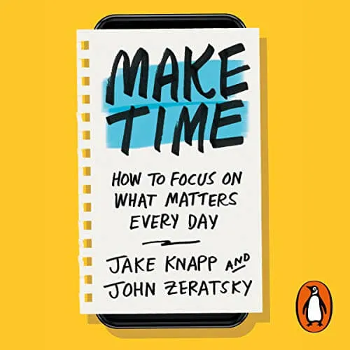 Make Time: How to Focus on What Matters Every Day