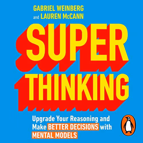 Super Thinking: Upgrade Your Reasoning and make Better Decisions with Mental Models