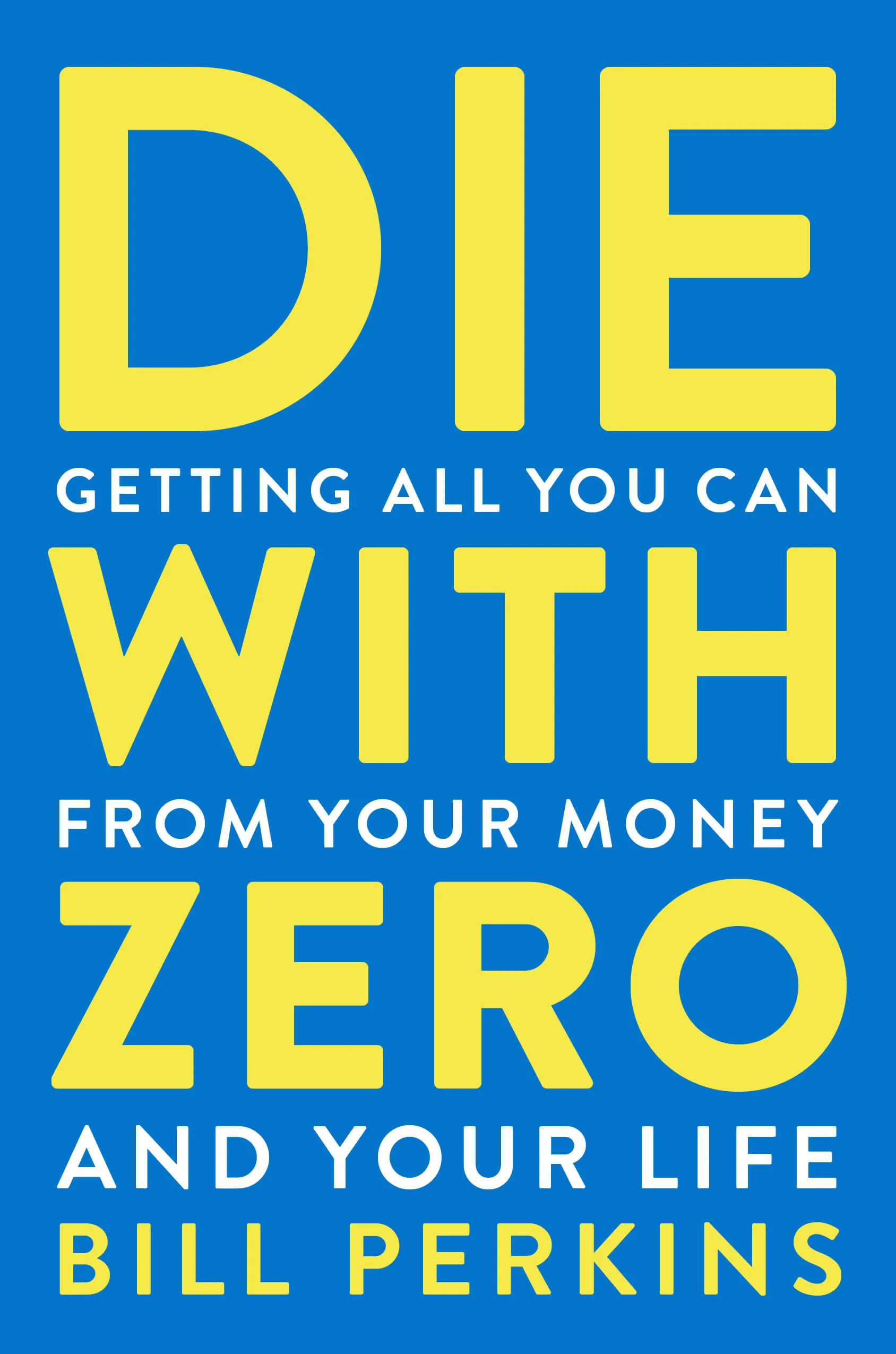 Die With Zero: Getting All You Can From Your Money and Your Life
